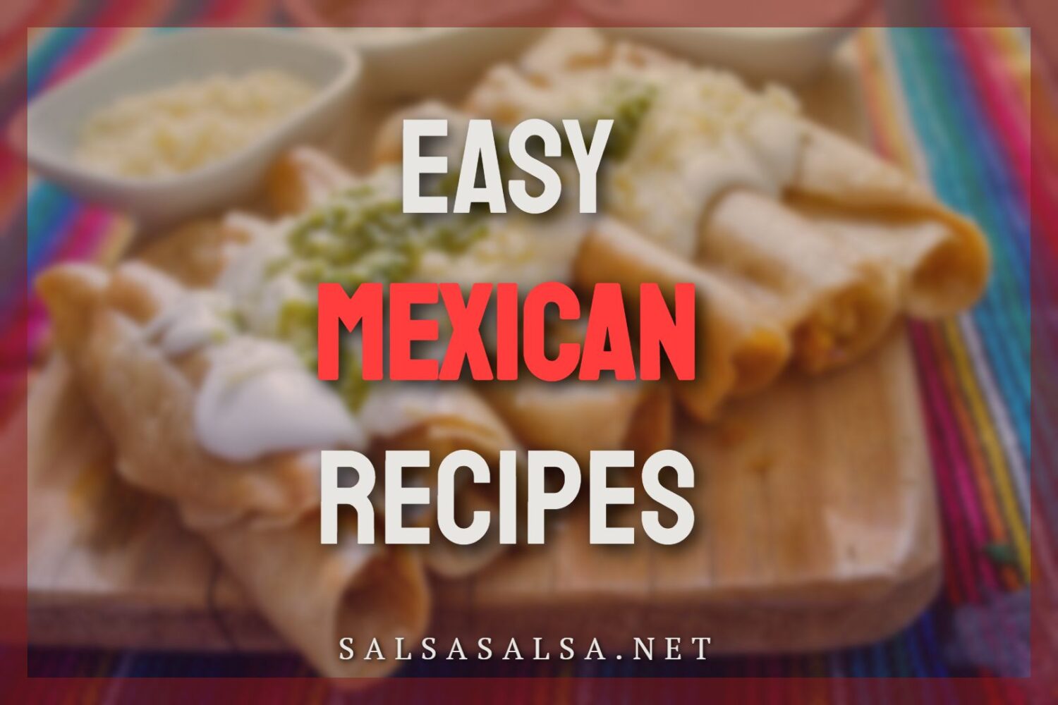 7 Easy Mexican Recipes That Anyone Can Make at Home